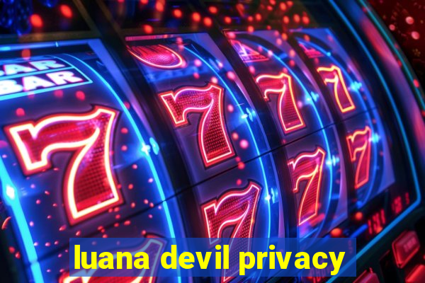 luana devil privacy